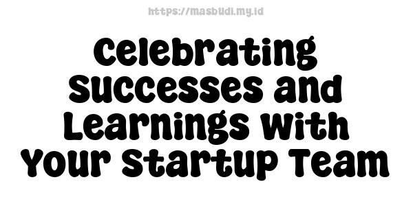 Celebrating Successes and Learnings with Your Startup Team