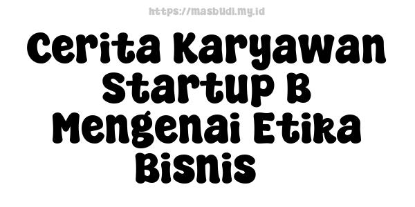 Cerita Karyawan Startup B Mengenai Etika Bisnis