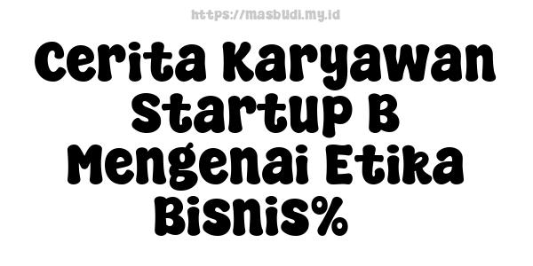 Cerita Karyawan Startup B Mengenai Etika Bisnis%5