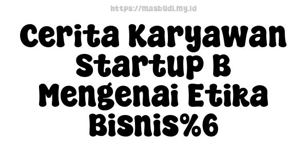 Cerita Karyawan Startup B Mengenai Etika Bisnis%6