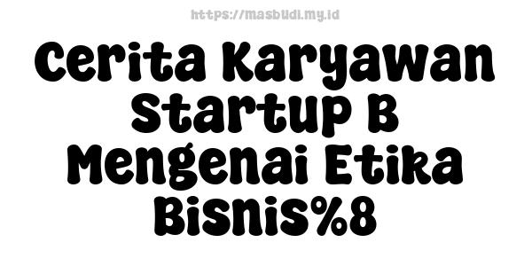 Cerita Karyawan Startup B Mengenai Etika Bisnis%8