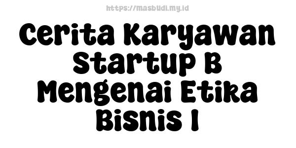 Cerita Karyawan Startup B Mengenai Etika Bisnis 1