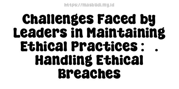 Challenges Faced by Leaders in Maintaining Ethical Practices : 5. Handling Ethical Breaches