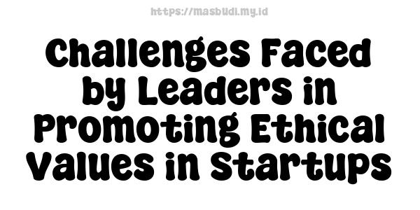 Challenges Faced by Leaders in Promoting Ethical Values in Startups