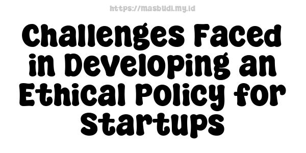 Challenges Faced in Developing an Ethical Policy for Startups