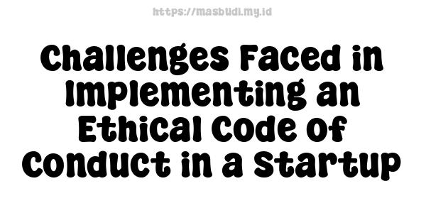 Challenges Faced in Implementing an Ethical Code of Conduct in a Startup