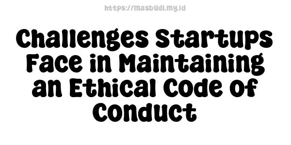 Challenges Startups Face in Maintaining an Ethical Code of Conduct