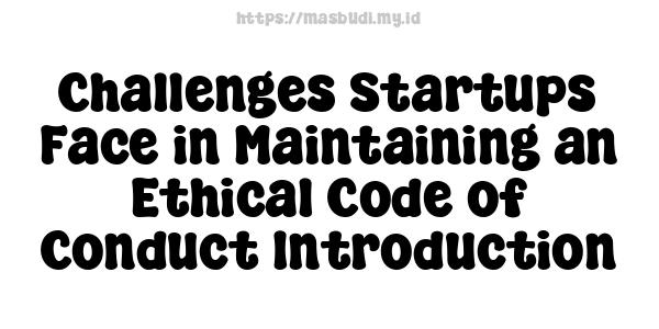 Challenges Startups Face in Maintaining an Ethical Code of Conduct Introduction