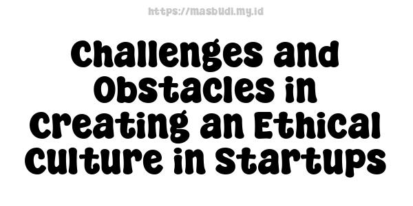 Challenges and Obstacles in Creating an Ethical Culture in Startups