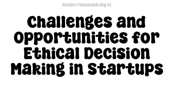 Challenges and Opportunities for Ethical Decision Making in Startups