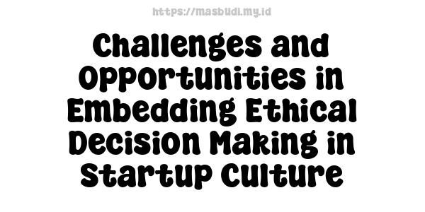 Challenges and Opportunities in Embedding Ethical Decision Making in Startup Culture