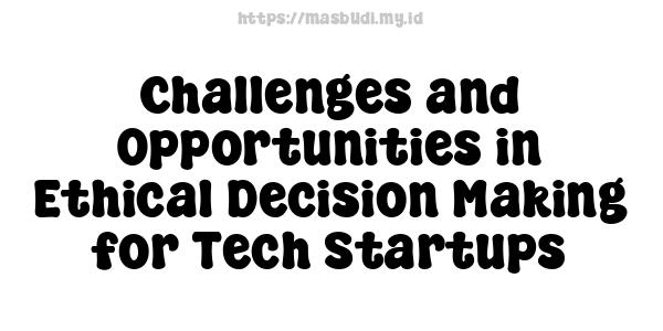 Challenges and Opportunities in Ethical Decision-Making for Tech Startups