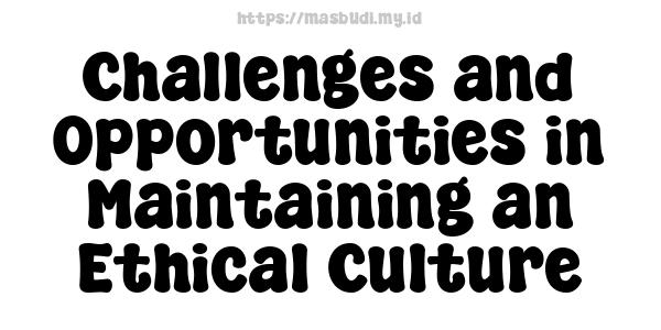 Challenges and Opportunities in Maintaining an Ethical Culture