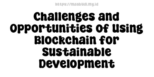 Challenges and Opportunities of Using Blockchain for Sustainable Development