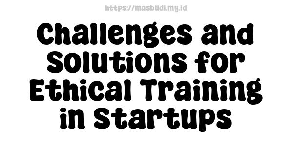 Challenges and Solutions for Ethical Training in Startups