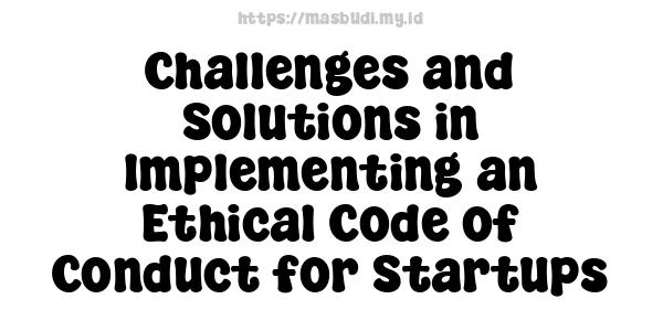 Challenges and Solutions in Implementing an Ethical Code of Conduct for Startups