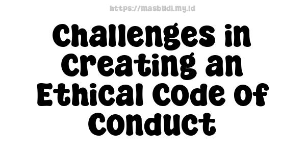 Challenges in Creating an Ethical Code of Conduct