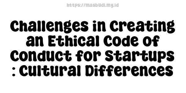 Challenges in Creating an Ethical Code of Conduct for Startups : Cultural Differences