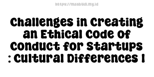 Challenges in Creating an Ethical Code of Conduct for Startups : Cultural Differences 1