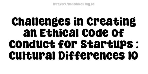 Challenges in Creating an Ethical Code of Conduct for Startups : Cultural Differences 10