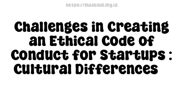 Challenges in Creating an Ethical Code of Conduct for Startups : Cultural Differences 3