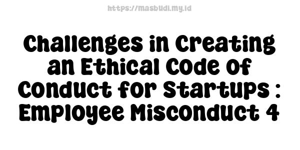 Challenges in Creating an Ethical Code of Conduct for Startups : Employee Misconduct 4