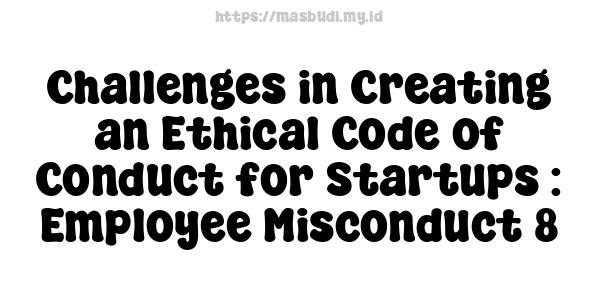 Challenges in Creating an Ethical Code of Conduct for Startups : Employee Misconduct 8