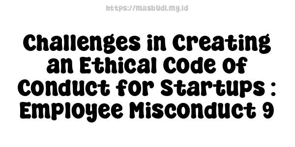 Challenges in Creating an Ethical Code of Conduct for Startups : Employee Misconduct 9