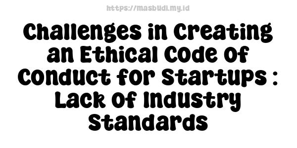 Challenges in Creating an Ethical Code of Conduct for Startups : Lack of Industry Standards