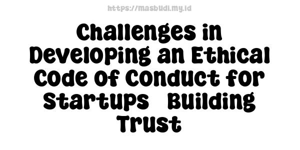 Challenges in Developing an Ethical Code of Conduct for Startups - Building Trust