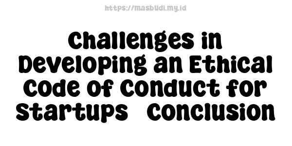 Challenges in Developing an Ethical Code of Conduct for Startups - Conclusion