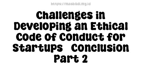 Challenges in Developing an Ethical Code of Conduct for Startups - Conclusion Part 2