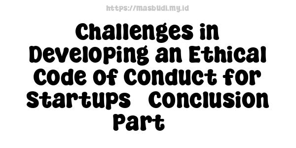 Challenges in Developing an Ethical Code of Conduct for Startups - Conclusion Part 5