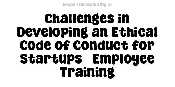 Challenges in Developing an Ethical Code of Conduct for Startups - Employee Training