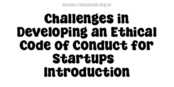 Challenges in Developing an Ethical Code of Conduct for Startups - Introduction