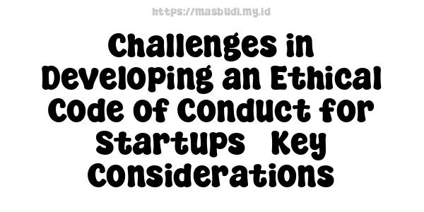 Challenges in Developing an Ethical Code of Conduct for Startups - Key Considerations