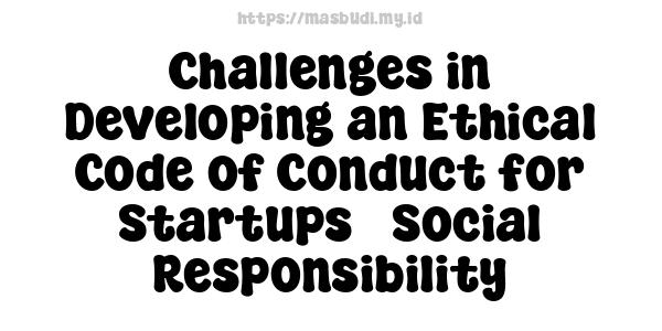 Challenges in Developing an Ethical Code of Conduct for Startups - Social Responsibility