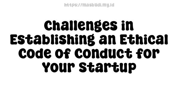 Challenges in Establishing an Ethical Code of Conduct for Your Startup