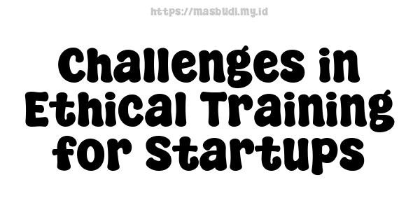 Challenges in Ethical Training for Startups