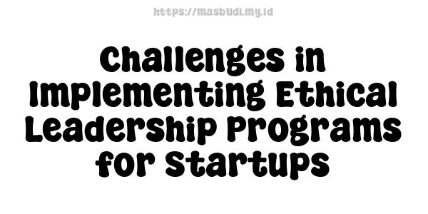 Challenges in Implementing Ethical Leadership Programs for Startups