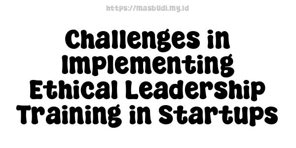 Challenges in Implementing Ethical Leadership Training in Startups