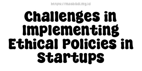 Challenges in Implementing Ethical Policies in Startups