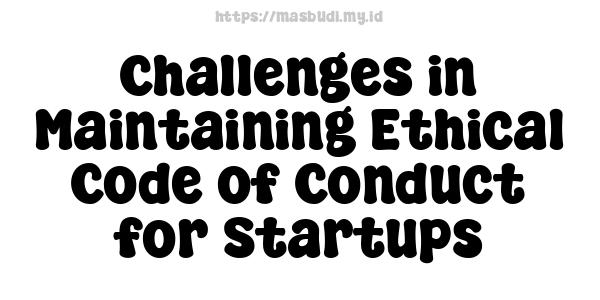 Challenges in Maintaining Ethical Code of Conduct for Startups