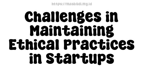 Challenges in Maintaining Ethical Practices in Startups