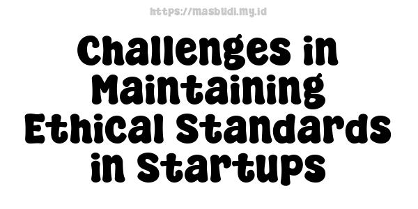 Challenges in Maintaining Ethical Standards in Startups