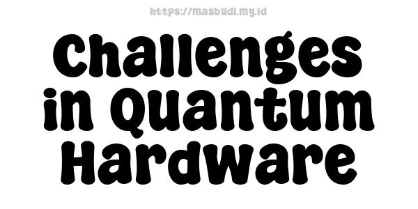 Challenges in Quantum Hardware