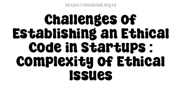 Challenges of Establishing an Ethical Code in Startups : Complexity of Ethical Issues