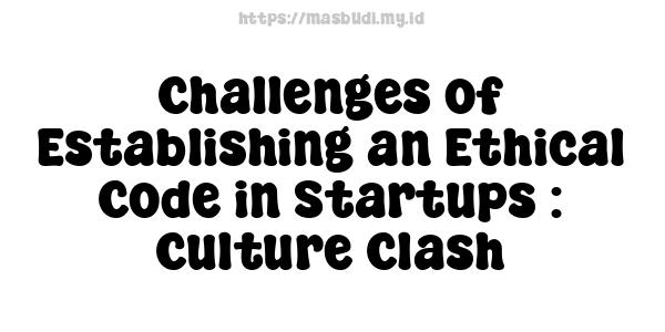 Challenges of Establishing an Ethical Code in Startups : Culture Clash