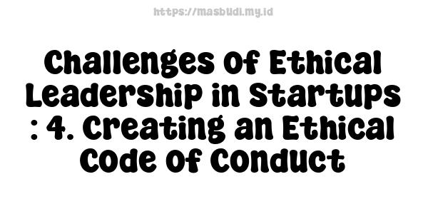 Challenges of Ethical Leadership in Startups : 4. Creating an Ethical Code of Conduct