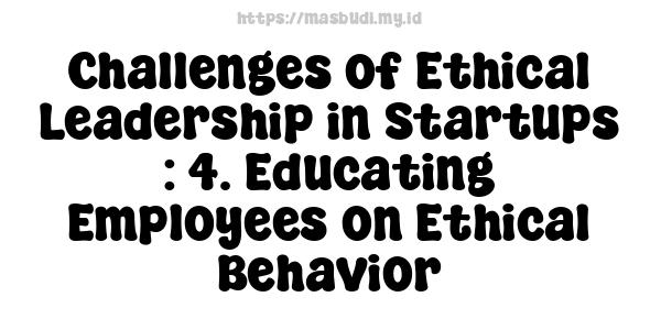 Challenges of Ethical Leadership in Startups : 4. Educating Employees on Ethical Behavior